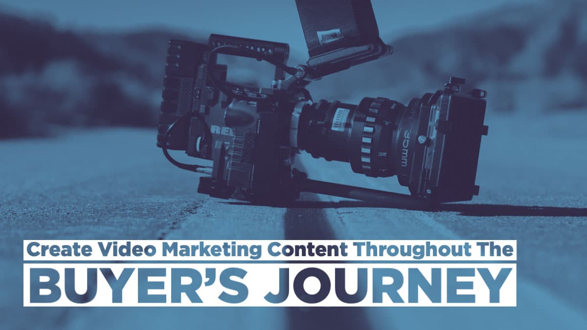 Create Video Content Throughout The Buyer’s Journey