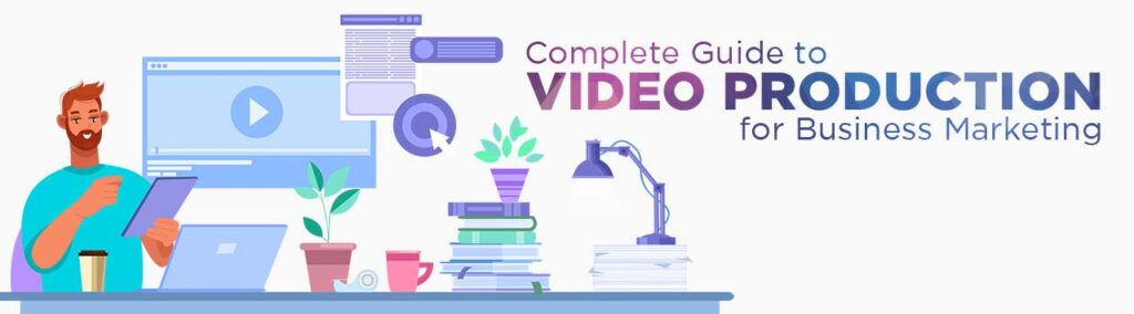 The Complete Guide to Video Production for Business Marketing
